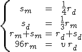 \{\array{s_m &= &\frac 1 4 r_d \\s_d & = &\frac 1 3 r_m\\r_m+s_m &= &r_d+s_d \\96 r_m &= &v\,r_d}